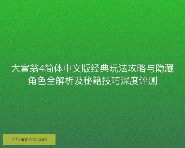 大富翁4简体中文版经典玩法攻略与隐藏角色全解析及秘籍技巧深度评测